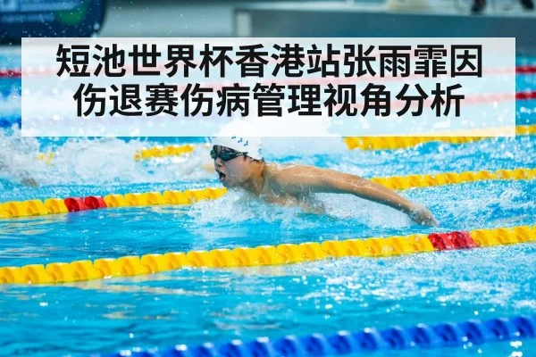 短池世界杯香港站张雨霏因伤退赛伤病管理视角分析 - jiuyouhui